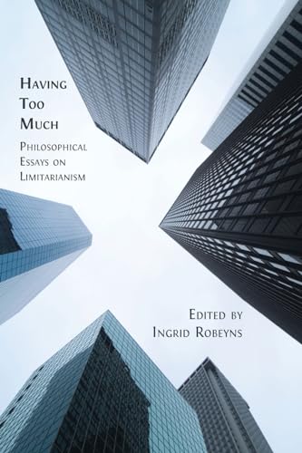 Having Too Much: Philosophical Essays On Limitarianism