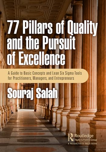 77 Pillars Of Quality And The Pursuit Of Excellence: A Guide To Basic Concepts And Lean Six Sigma Tools For Practitioners, Managers, And Entrepreneurs