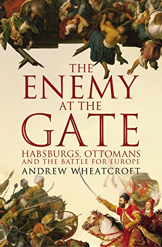 The Enemy At The Gate: Habsburgs, Ottomans And The Battle For Europe