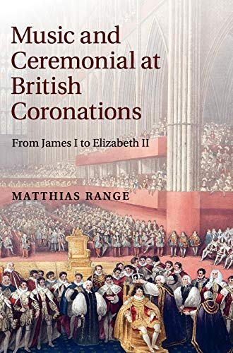 Music And Ceremonial At British Coronations: From James I To Elizabeth Ii