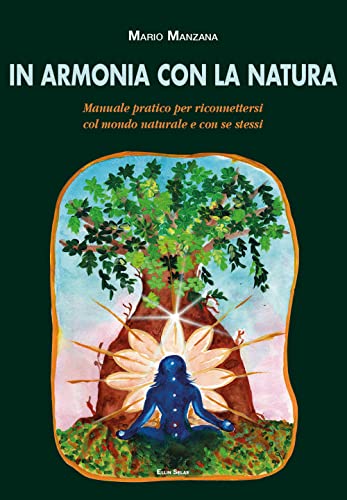 In Armonia Con La Natura. Manuale Pratico Per Riconnettersi Col Mondo Naturale E Con Se Stessi