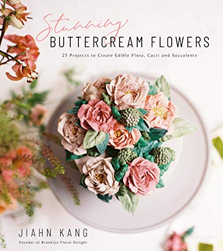 Stunning Buttercream Flowers: 25 Projects To Create Edible Flora, Cacti And Succulents