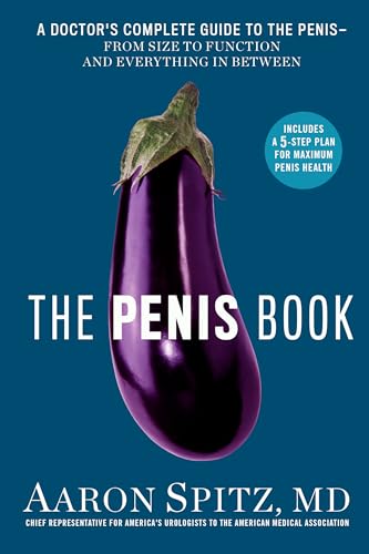 The Penis Book: A Doctor'S Complete Guide To The Penis--From Size To Function And Everything In Between