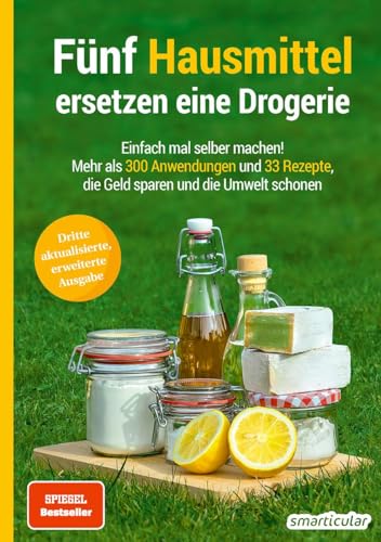 Fünf Hausmittel Ersetzen Eine Drogerie: Einfach Mal Selber Machen! Mehr Als 300 Anwendungen Und 33 Rezepte, Die Geld Sparen Und Die Umwelt Schonen