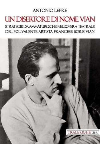 Un Disertore Di Nome Vian. Strategie Drammaturgiche Nell’Opera Teatrale Del Polivalente Artista Francese Boris Vian