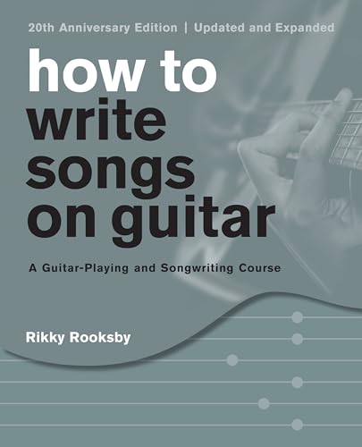 How To Write Songs On Guitar: A Guitar-Playing And Songwriting Course