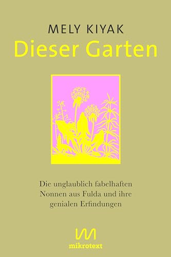 Dieser Garten: Die Unglaublich Fabelhaften Nonnen Aus Fulda Und Ihre Genialen Erfindungen