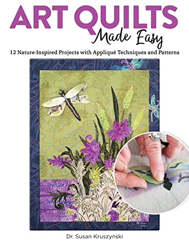Art Quilts Made Easy: 12 Nature-Inspired Projects With Appliqué Techniques And Patterns