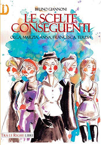 Le Scelte Conseguenti. Olga, Marzia, Anna, Francesca, Teresa