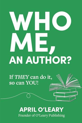 Who Me, An Author?: If They Can Do It, So Can You!