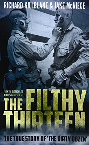 The Filthy Thirteen: From The Dustbowl To Hitler'S Eagle'S Nest: The True Story Of "The Dirty Dozen"