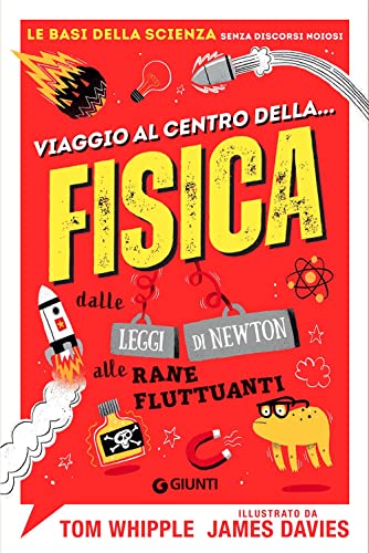 Viaggio Al Centro Della... Fisica. Dalle Leggi Di Newton Alle Rane Fluttuanti