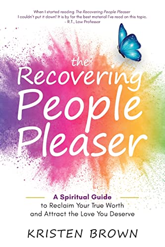 The Recovering People Pleaser: A Spiritual Guide To Reclaim Your True Worth And Attract The Love You Deserve