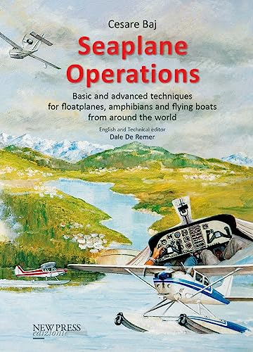 Seaplane Operations. Basic And Advanced Techniques For Floatplanes, Amphibians And Flying Boats From Around The World. Edition For The European And As