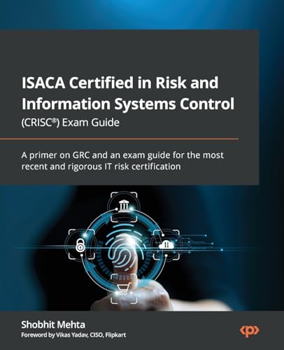 Isaca Certified In Risk And Information Systems Control (Crisc®) Exam Guide: A Primer On Grc And An Exam Guide For The Most Recent And Rigorous It Ris