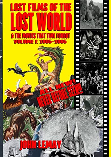 Lost Films Of The Lost World & The Movies That Time Forgot: Volume I: 1905-1965