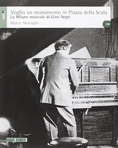 Voglio Un Monumento In Piazza Della Scala. La Milano Musicale Di Gino Negri. Con Cd Audio