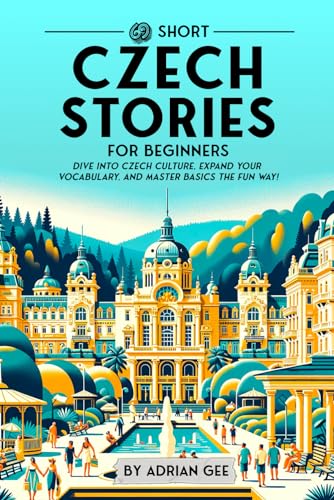 69 Short Czech Stories For Beginners: Dive Into Czech Culture, Expand Your Vocabulary, And Master Basics The Fun Way!: 1