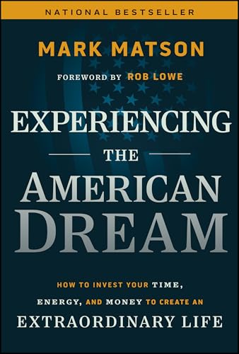 Experiencing The American Dream: How To Invest Your Time, Energy, And Money To Create An Extraordinary Life
