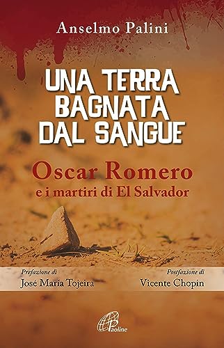 Una Terra Bagnata Dal Sangue. Oscar Romero E I Martiri Di El Salvador