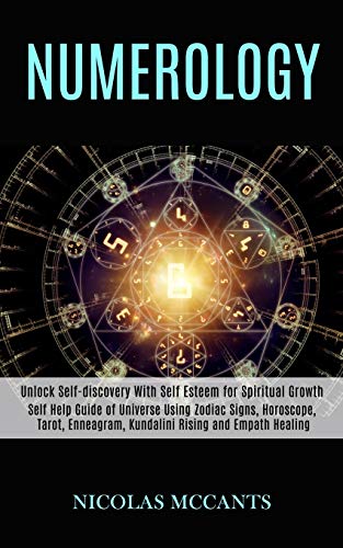 Numerology: Self Help Guide Of Universe Using Zodiac Signs, Horoscope, Tarot, Enneagram, Kundalini Rising And Empath Healing (Unlock Self-Discovery Wi