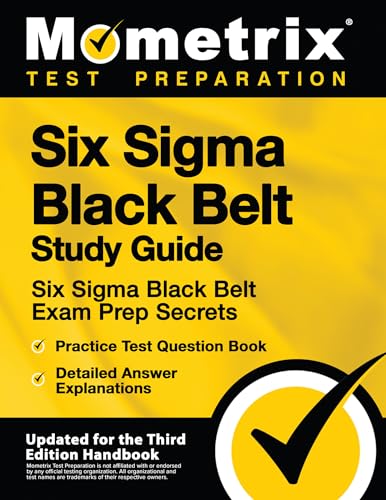 Six Sigma Black Belt Study Guide: Six Sigma Black Belt Exam Prep Secrets, Practice Test Question Book, Detailed Answer Explanations: [Updated For The