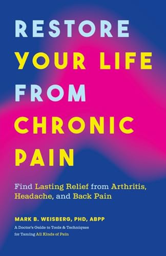 Restore Your Life From Chronic Pain: Find Lasting Relief From Arthritis, Headache, And Back Pain