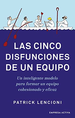 Las Cinco Disfunciones De Un Equipo/ The Five Disfunctions Of A Team: Un Inteligente Modelo Para Formar Un Equipo Cohesionado Y Eficaz