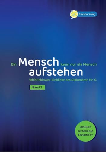 Ein Mensch Kann Nur Als Mensch Aufstehen Band 2: Whistleblower-Einblicke Des Diplomaten Mr. G.