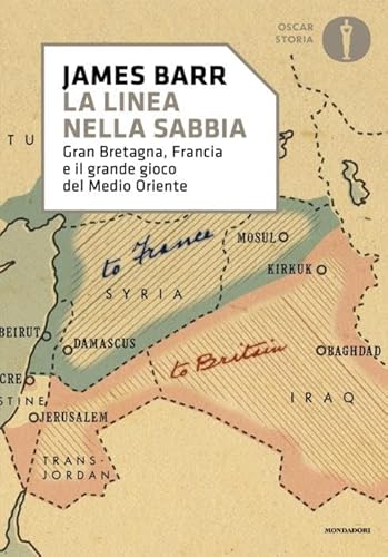 Una Linea Nella Sabbia. Gran Bretagna, Francia E Il Grande Gioco Del Medio Oriente