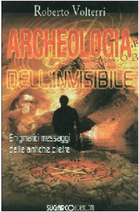 Archeologia Dell'Invisibile. Enigmatici Messaggi Dalle Antiche Pietre