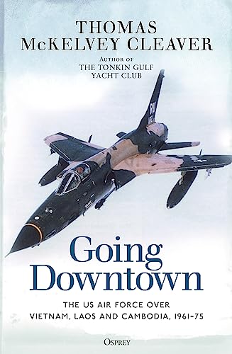 Going Downtown: The Us Air Force Over Vietnam, Laos And Cambodia, 1961–75
