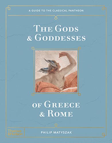 The Gods & Goddesses Of Greece & Rome: A Guide To The Classical Pantheon