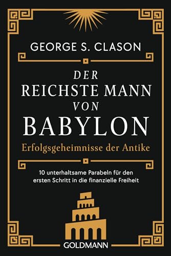 Der Reichste Mann Von Babylon: Erfolgsgeheimnisse Der Antike - Der Erste Schritt In Die Finanzielle Freiheit