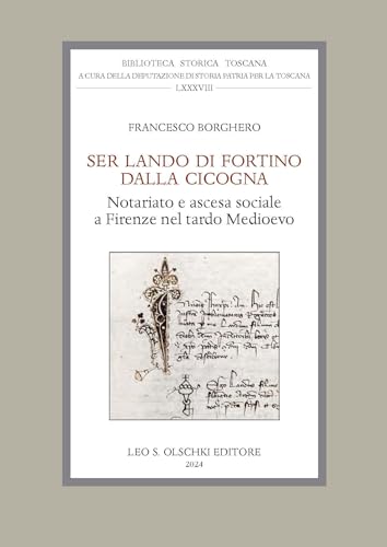 Ser Lando Di Fortino Dalla Cicogna. Notariato E Ascesa Sociale A Firenze Nel Tardo Medioevo.