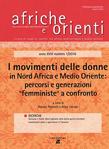 Afriche E Orienti. I Movimenti Delle Donne In Nord Africa E Medio Oriente: Percorsi E Generazioni «Femministe» A Confronto (2016) (Vol. 1)