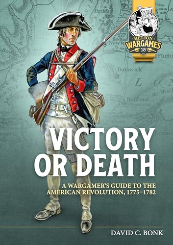 Victory Or Death: A Wargamer'S Guide To The American Revolution, 1775-1782: 18