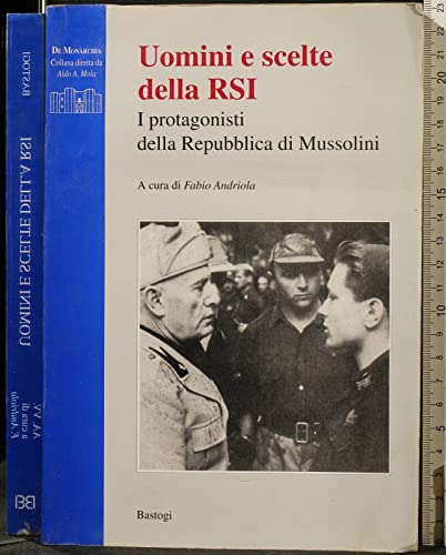 Uomini E Scelte Della Rsi. I Protagonisti Della Repubblica Di Mussolini