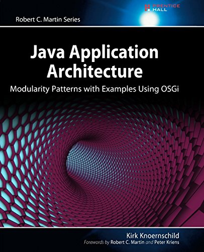 Java Application Architecture: Modularity Patterns With Examples Using Osgi: Modularity Patterns With Examples Using Osgi (Robert C. Martin Series)