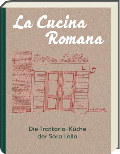 La Cucina Romana - Die Trattoria-Küche Der Signora Lella: Rezepte Und Geschichten: Authentische Römische Cucina Povera - Entdecke Ein Vergessenes Rom.