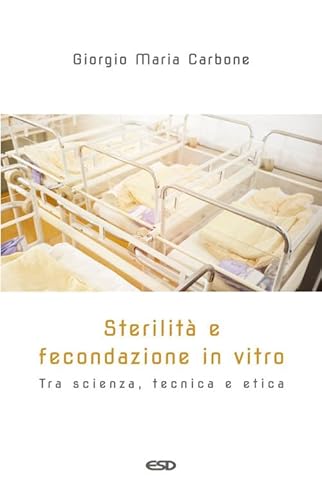 Sterilità E Fecondazione In Vitro. Tra Scienza, Tecnica E Etica