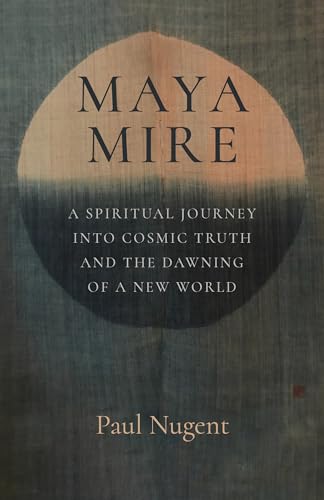 Maya Mire: A Spiritual Journey Into Cosmic Truth And The Dawning Of A New World