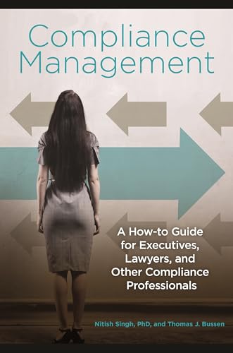 Compliance Management: A How-To Guide For Executives, Lawyers, And Other Compliance Professionals