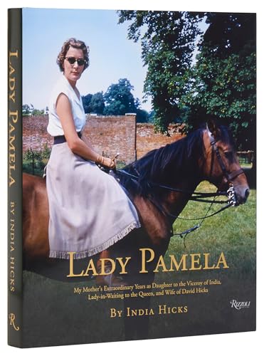 Lady Pamela: My Mother'S Extraordinary Years As Daughter To The Viceroy Of India, Lady-In-Waiting To The Queen, And Wife Of David Hicks