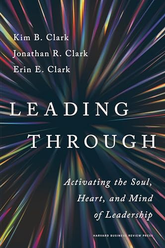 Leading Through: Activating The Soul, Heart, And Mind Of Leadership