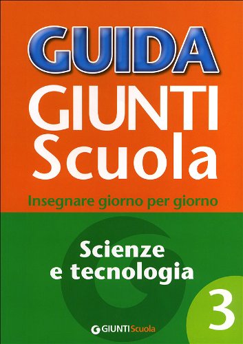 Guida Giunti Scuola. Insegnare Giorno Per Giorno. Scienze E Tecnologia (Vol. 3)