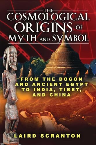 The Cosmological Origins Of Myth And Symbol: From The Dogon And Ancient Egypt To India, Tibet, And China