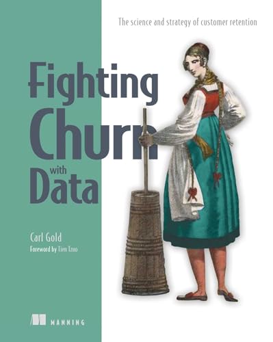 Fighting Churn With Data: The Science And Strategy Of Customer Retention