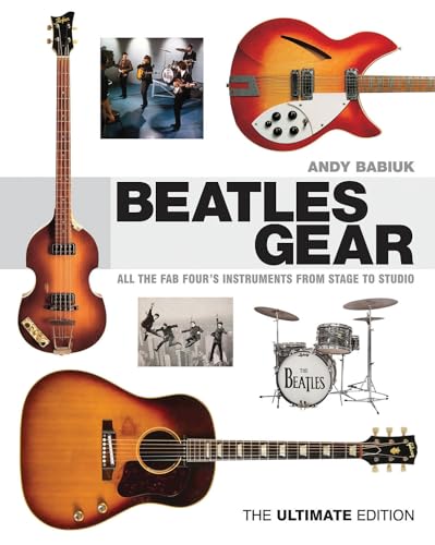Beatles Gear: All The Fab Four'S Instruments From Stage To Studio: The Ultimate Edition