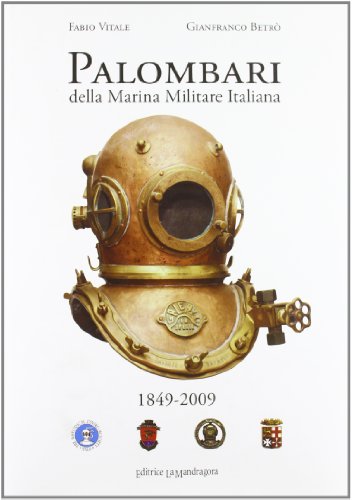Palombari Della Marina Militare Italiana. 1849-2009 160 Anni Di Storia Dei Subacquei Della Marina Militare Italiana Dalla Nascita Della Scuola Palomba